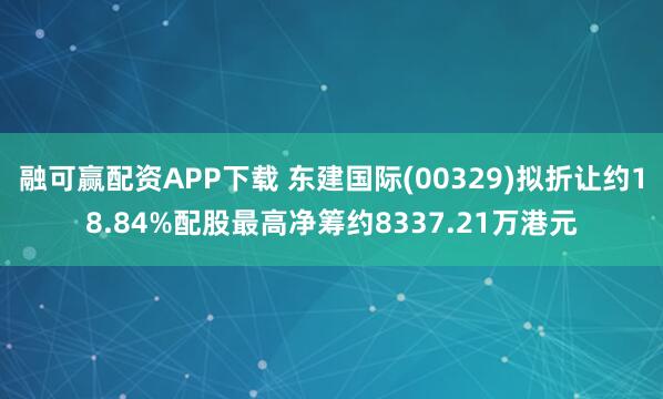 融可赢配资APP下载 东建国际(00329)拟折让约18.84%配股最高净筹约8337.21万港元